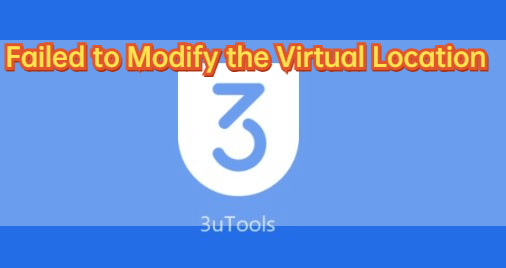 3utools failed to modify the virtual location