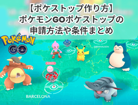 【ポケストップ作り方】ポケモンgoポケストップの申請方法や条件まとめ