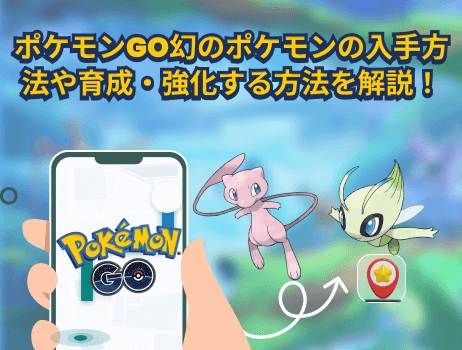 ポケモンgo幻のポケモン 入手方法 育成・強化する方法