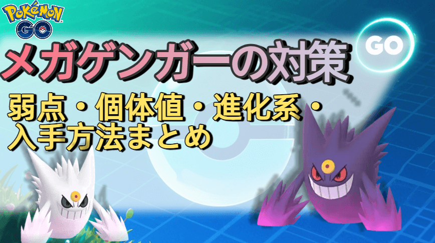 ポケモンGOメガゲンガー 弱点・対策・個体値・入手方法
